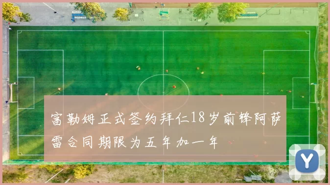 富勒姆正式签约拜仁18岁前锋阿萨雷合同期限为五年加一年